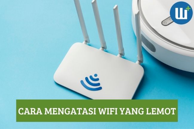 10 Cara Mengatasi WiFi yang Lemot, Simak Caranya!